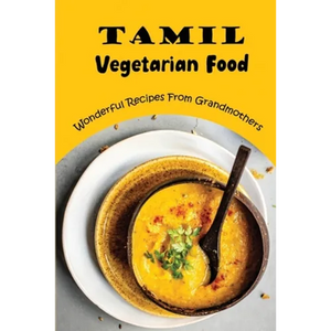 Tamil Vegetarian Food: Wonderful Recipes From Grandmothers - Paperback