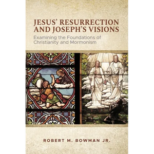 Jesus' Resurrection and Joseph's Visions: Examining the Foundations of Christianity and Mormonism - Paperback
