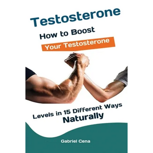Testosterone: How to Boost Your Testosterone Levels in 15 Different Ways Naturally - Paperback