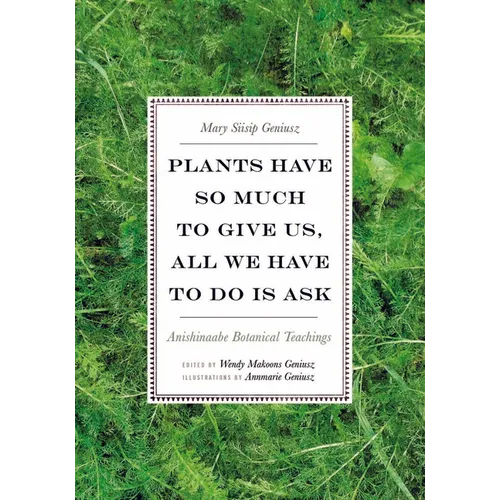 Plants Have So Much to Give Us, All We Have to Do Is Ask: Anishinaabe Botanical Teachings - Paperback
