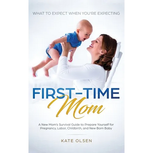 First-Time Mom: What to Expect When You're Expecting: A New Mom's Survival Guide to Prepare Yourself for Pregnancy, Labor, Childbirth, and New Born Ba - Hardcover