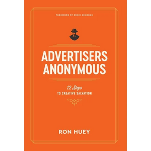 Advertisers Anonymous: 12 Steps to Creative Salvation - Hardcover