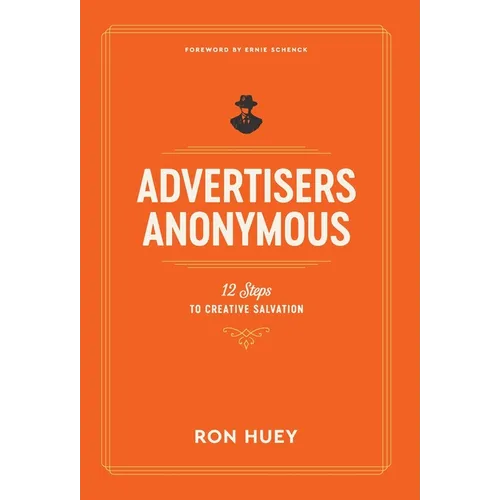 Advertisers Anonymous: 12 Steps to Creative Salvation - Hardcover
