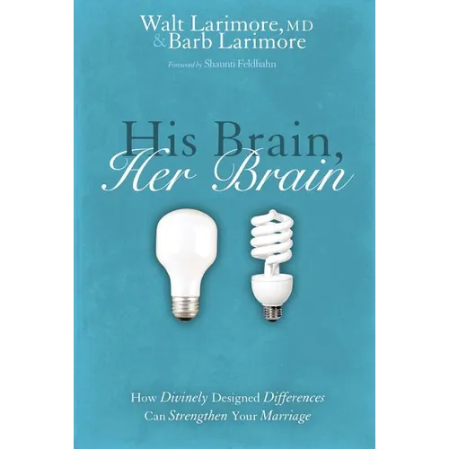 The His Brain, Her Brain: How Divinely Designed Differences Can Strengthen Your Marriage - Paperback
