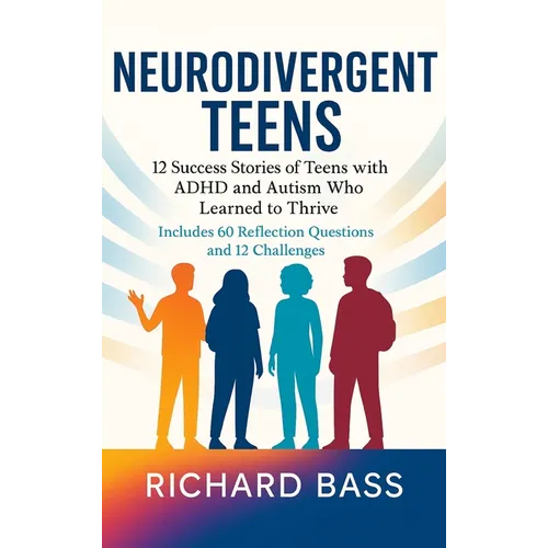 Neurodivergent Teens: 12 Success Stories of Teens with ADHD and Autism Who Learned to Thrive-With Proven Strategies, Weekly Action Plans, and Reflecti - Hardcover