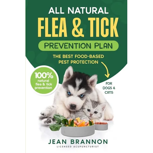 All Natural Flea And Tick Prevention Plan: The Best Food-Based Pest Protection - Paperback