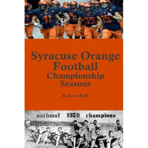 Syracuse Orange Football Championship Seasons: Starts before the beginning of SU Football championships; goes to Dino Babers Era - Paperback