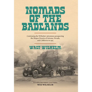 The Nomads Of The Badlands: Continuing the Wilhelm's Adventures Prospecting the Mojave Deserts of Arizona, Nevada, and California in 1915 - Hardcover
