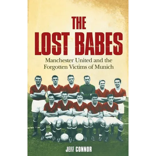 The Lost Babes: Manchester United and the Forgotten Victims of Munich - Paperback