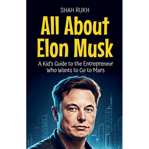 All About Elon Musk: A Kid's Guide to the Entrepreneur Who Wants to Go to Mars - Paperback