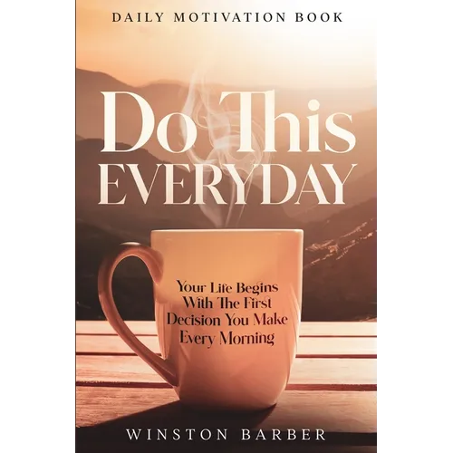 Daily Motivation: Do This Everyday - Your Life Begins With The First Decision You Make Every Morning - Paperback