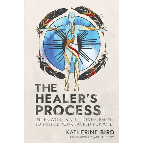 The Healer's Process: Inner Work and Skill Development to Fulfill Your Sacred Purpose - Paperback