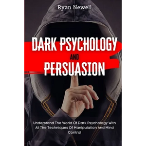 Dark Psychology and Persuasion: Understand The World Of Dark Psychology With All The Techniques Of Manipulation And Mind Control - Paperback