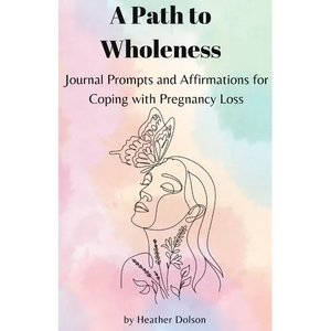 A Path to Wholeness: Journal Prompts and Affirmations for Coping with Pregnancy Loss - Paperback