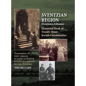 Memorial Book of the Sventzian Region - Part I - Life: Memorial Book of Twenty - Three Destroyed Jewish Communities in the Svintzian Region - Hardcover