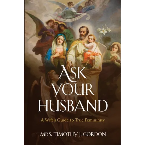 Ask Your Husband: A Wife's Guide to True Femininity - Paperback