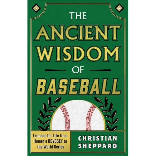 The Ancient Wisdom of Baseball: Lessons for Life from Homer's Odyssey to the World Series - Hardcover