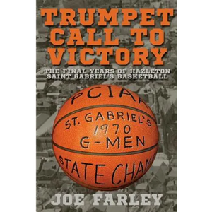 Trumpet Call to Victory: The Final Years of Hazelton Saint Gabriel's Basketball - Paperback