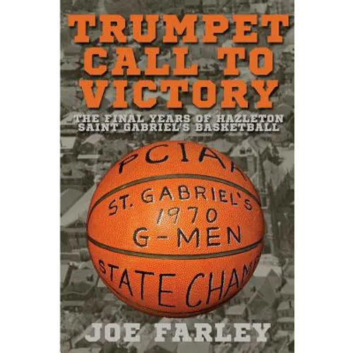 Trumpet Call to Victory: The Final Years of Hazelton Saint Gabriel's Basketball - Paperback