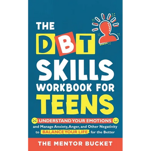 The DBT Skills Workbook For Teens - Understand Your Emotions and Manage Anxiety, Anger, and Other Negativity To Balance Your Life For The Better (For - Paperback