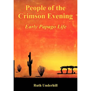 People of the Crimson Evening: Early Papago Life - Paperback
