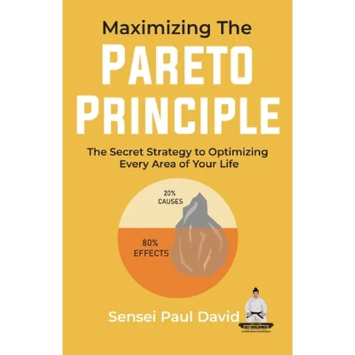 Maximizing The Pareto Principle: The Secret Strategy to Optimizing Every Area of Your Life - Paperback
