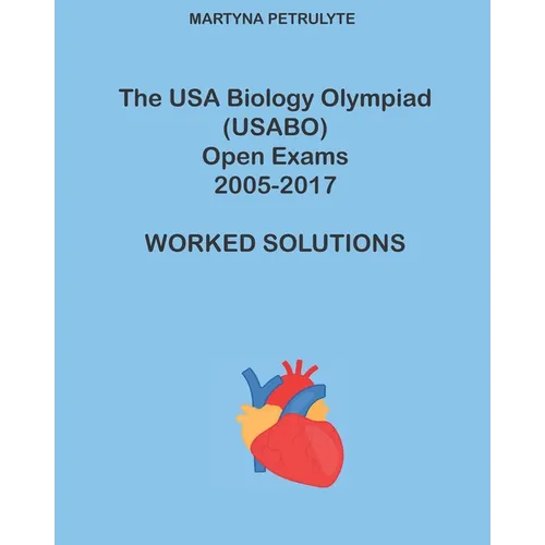The USA Biology Olympiad (USABO) Open Exams 2005-2017 Worked Solutions - Paperback