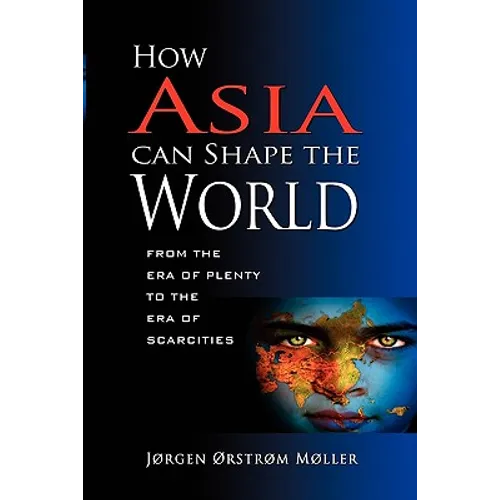 How Asia Can Shape the World: From the Era of Plenty to the Era of Scarcities - Paperback