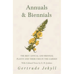 Annuals & Biennials - The Best Annual and Biennial Plants and Their Uses in the Garden - With Cultural Notes by E. H. Jenkins - Paperback