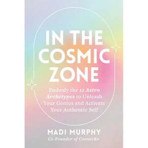 In the Cosmic Zone: Embody the 12 Astro Archetypes to Unleash Your Genius and Activate Your Authentic Self - Paperback