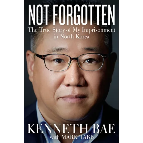Not Forgotten: The True Story of My Imprisonment in North Korea - Paperback