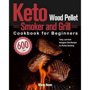Keto Wood Pellet Smoker and Grill Cookbook for Beginners: 600-Day Tasty, Low-Carb Ketogenic Diet Recipes for Perfect Smoking - Paperback