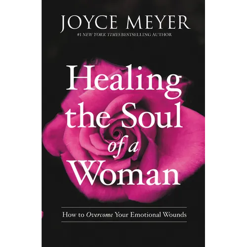 Healing the Soul of a Woman: How to Overcome Your Emotional Wounds - Paperback