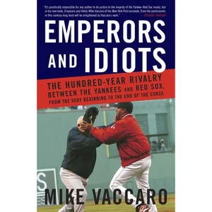 Emperors and Idiots: The Hundred Year Rivalry Between the Yankees and Red Sox, from the Very Beginning to the End of the Curse - Paperback