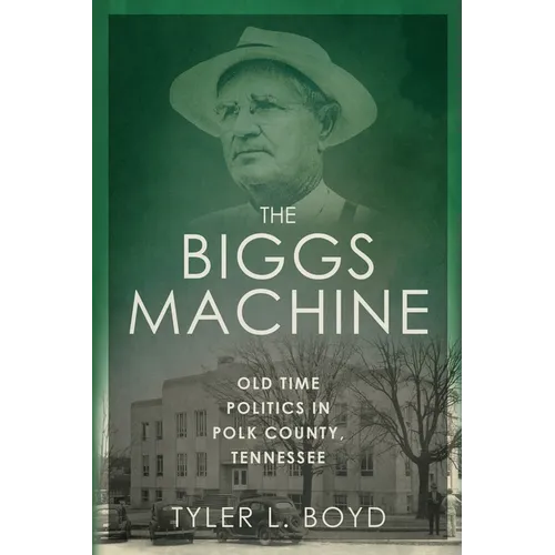 The Biggs Machine: Old Time Politics in Polk County Tennessee - Paperback