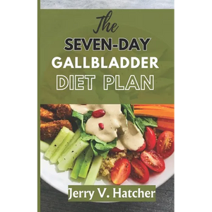 The Seven-Day Gallbladder Diet Plan: The Ultimate Diet Guide, with over 30 recipes and 7days meal plan for excellent Gallbladder Health - Paperback