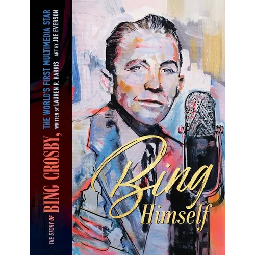 Bing Himself: The Story of Bing Crosby, the World's First Multimedia Star - Hardcover