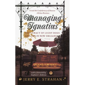 Managing Ignatius: The Lunacy of Lucky Dogs and Life in New Orleans - Paperback