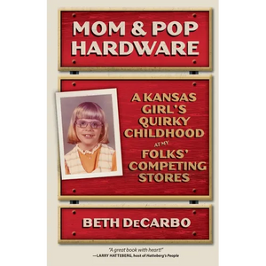 Mom and Pop Hardware: A Kansas Girl's Quirky Childhood at My Folks' Competing Stores - Paperback