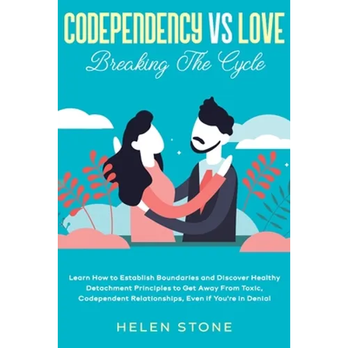 Codependency Vs Love: Breaking The Cycle Learn How to Establish Boundaries and Discover Healthy Detachment Principles to Get Away From Toxic, Codepend - Paperback
