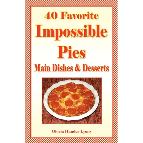 40 Favorite Impossible Pies: Main Dishes & Desserts - Paperback
