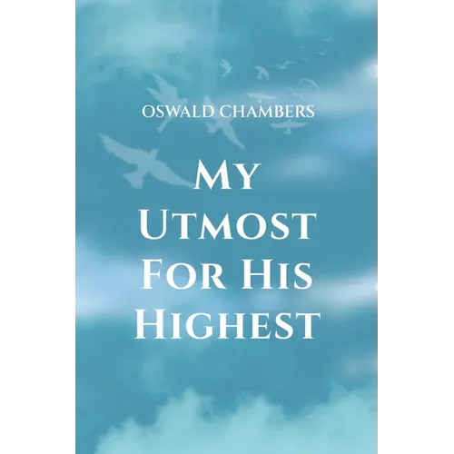 My Utmost for His Highest: A Timeless Christian Devotional on Complete Surrender and Faith in Christ - Paperback