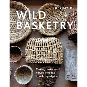 Wild Basketry: Making Baskets and Natural Cordage from Foraged Plants - Hardcover