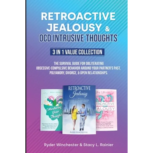 Retroactive Jealousy & OCD Intrusive Thoughts 3 in 1 Value Collection: The Survival Guide For Obliterating Obsessive-Compulsive Behavior Around Your P - Paperback