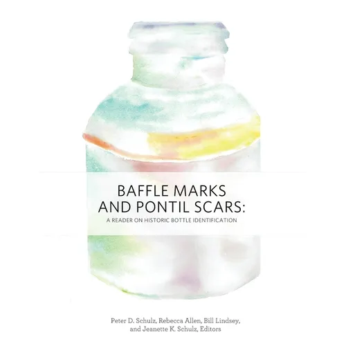Baffle Marks and Pontil Scars: A Reader on Historic Bottle Identification - Paperback