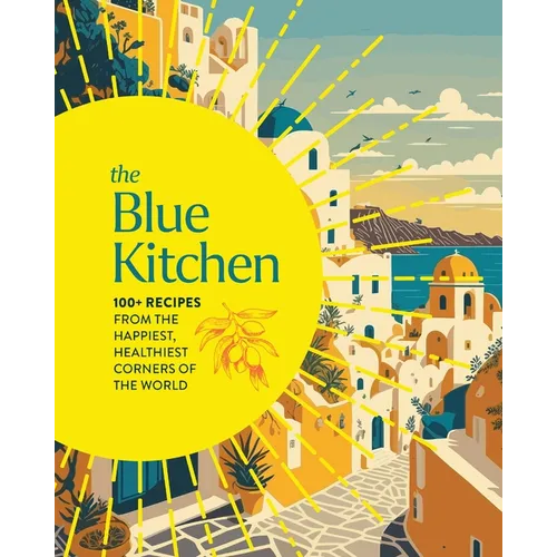 The Blue Kitchen: 100+ Recipes from the Happiest, Healthiest Corners of the World - Hardcover