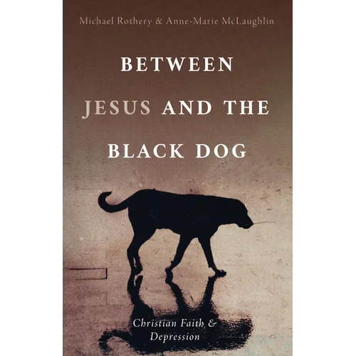 Between Jesus and the Black Dog: Christian Faith and Depression - Paperback