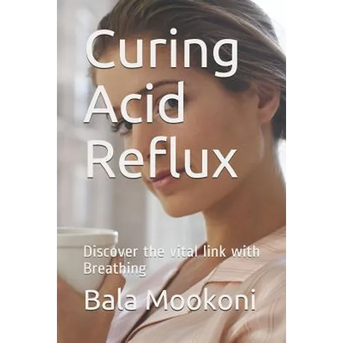Curing Acid Reflux: Discover the Vital Link with Breathing - Paperback