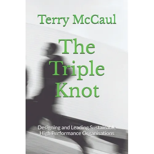 The Triple Knot: Designing and Leading Sustainable High Performance Organisations - Paperback