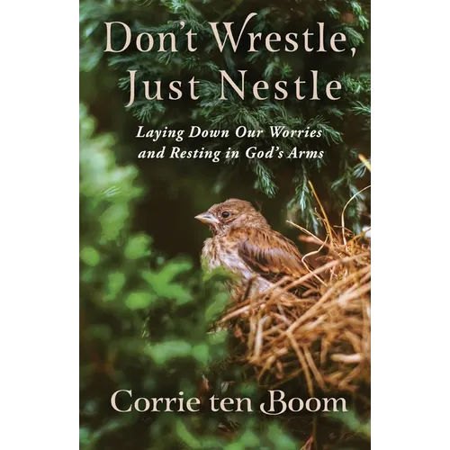 Don't Wrestle, Just Nestle: Laying Down Our Worries and Resting in God's Arms - Paperback